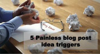 Blog post idea generation can be easy if you use these 5 triggers